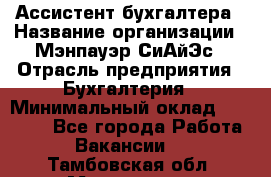 Ассистент бухгалтера › Название организации ­ Мэнпауэр СиАйЭс › Отрасль предприятия ­ Бухгалтерия › Минимальный оклад ­ 15 500 - Все города Работа » Вакансии   . Тамбовская обл.,Моршанск г.